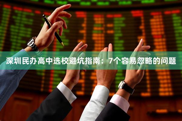 深圳民办高中选校避坑指南：7个容易忽略的问题
