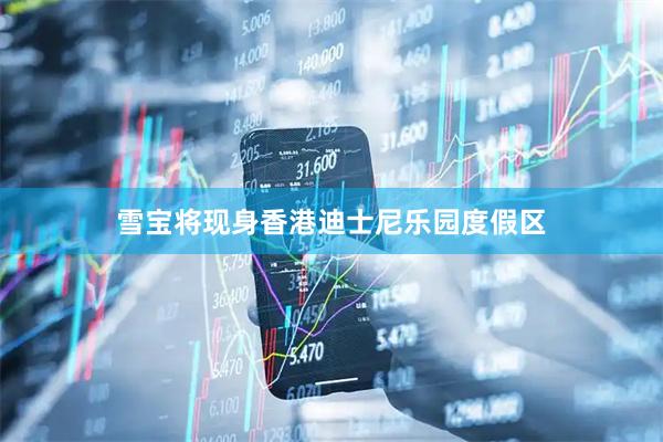 雪宝将现身香港迪士尼乐园度假区