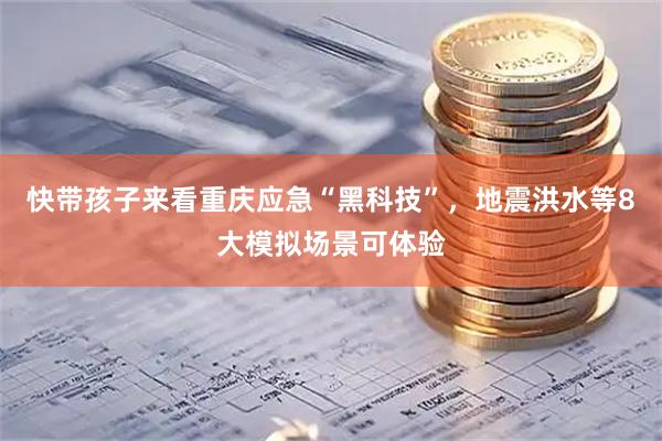 快带孩子来看重庆应急“黑科技”，地震洪水等8大模拟场景可体验
